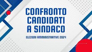 CONFRONTO CANDIDATI SINDACO | 24 MAGGIO 2024