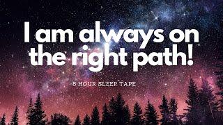 I AM ALWAYS ON THE RIGHT PATH! - 8 HOUR SLEEP AFFIRMATIONS