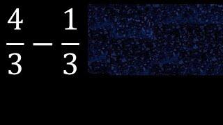 4/3-1/3 subtraction of homogeneous fractions, same denominator 4/3 minus 1/3