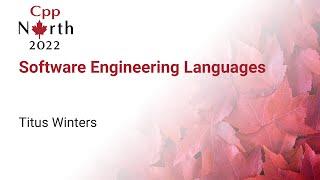 Software Engineering Languages - Titus Winters - CppNorth 2022