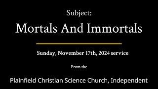 Sunday, November 17th, 2024 service — Subject Mortals And Immortals