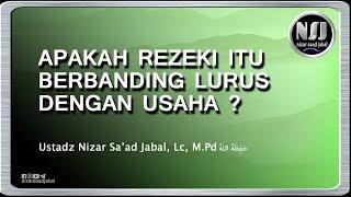 APAKAH REZEKI ITU BERBANDING LURUS DENGAN USAHA? - Ustadz Nizar Sa'ad Jabal, Lc, M.Pd.