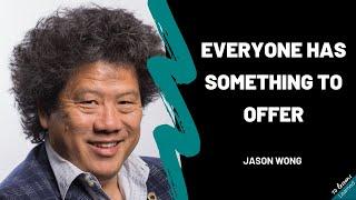 Jason Wong - Everyone has something to offer.