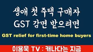 [이용욱 TV : 캐나다는 지금] 14. 생애 첫 주택 구매자를 위한 GST 환급의 조건과 자격 그리고 한도액 $1,500,000