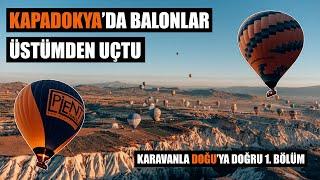 Kapadokya'da Balonlarla Dolu Bir Sabah - Karavanla Doğu'ya Doğru 1. Bölüm