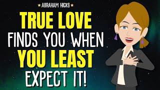 True Love Finds You When You Least Expect It!  Abraham Hicks 2024