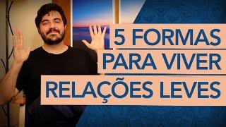 5 FORMAS para tornar RELAÇÕES mais LEVES.