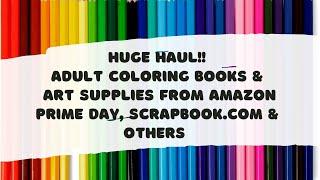 HUGE HAUL!! Adult Coloring Books &  Art Supplies from Amazon Prime Day, Scrapbook.com & Others