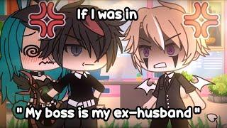  If I was in " My boss is my ex-husband"  (Gacha Life)