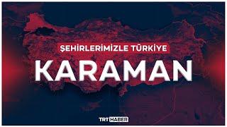 Şehirlerimizle Türkiye - KARAMAN