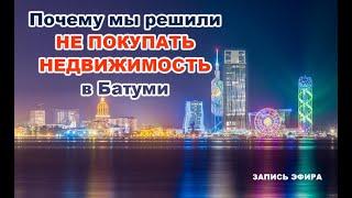 Почему мы решили не покупать недвижимость в Батуми