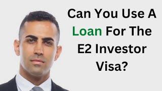 Can You Use A Loan For Your E2 Investor Visa?