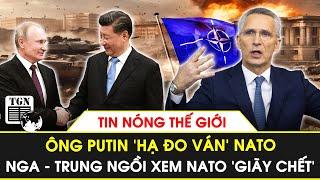 Ông Putin ‘hạ đo ván’ NATO, Nga và Trung Quốc ung dung ngồi xem liên minh phương Tây ‘giãy chết’