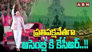 ప్రతిపక్షనేతగా అసెంబ్లీ కి కేసీఆర్..!! | Ex CM KCR To Attend Assembly As Opposition Leader | ABN