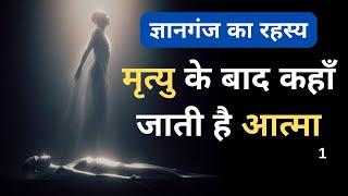 सच्ची घटना I Gyanganj Ka Rahasya I What happens after death? Mrityu ke baad kya hota hai I Gyanganj