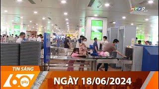 60 Giây Sáng - Ngày 18/06/2024 - HTV Tin Tức Mới Nhất 2024