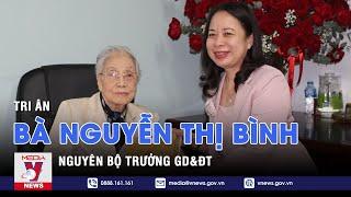 Tri ân nguyên Bộ trưởng GD&ĐT Nguyễn Thị Bình - VNEWS