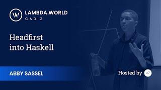 Lambda World 2018 - Headfirst into Haskell - Abby Sassel