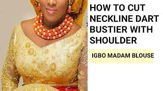 HOW TO CUT NECKLINE DART BUSTIER WITH SHOULDER. NECKLINE DART IGBO MADAM BLOUSE WITH SHOULDER.