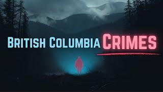 3 Terrifying Crimes from British Columbia