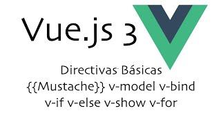Vue.js 3  CDN Directivas básicas en 10 minutos {{Mustache}} v-model v-bind, v-if v-else v-show v-for