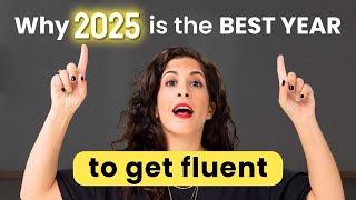 Get fluent in 2025! 4 reasons why now is the best time to start