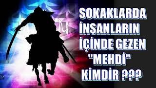 SOKAKLARDA İNSANLAR İÇİNDE DOLAŞAN MEHDİ KİMDİR ???