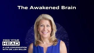 The Awakened Brain | Dr. Lisa Miller | Feed Your Head