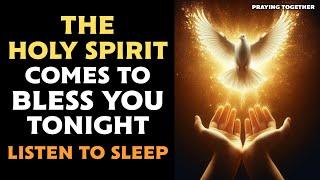 THE HOLY SPIRIT COMES TO BLESS YOU TONIGHT - LISTEN TO SLEEP