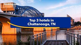 Top-rated hotels near popular attractions in Chattanooga, TN