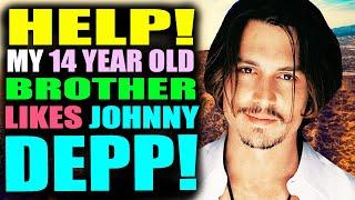 HELP! My 14 year old brother likes Johnny Depp!