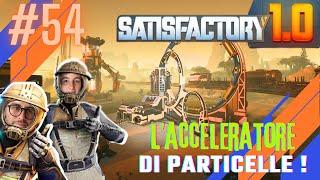 ACCELERATORE di PARTICELLE e POTENZIAMO LA CORRENTE ! - SATISFACTORY 1.0 !! ( gameplay ITA EP. 54 )