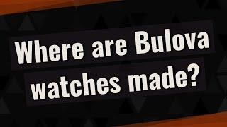 Where are Bulova watches made?