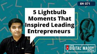 Episode 071: 5 Lightbulb Moments That Inspired Leading Entrepreneurs   | Digital Mitthyl