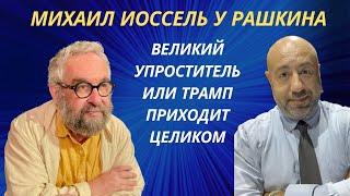 Великий Упроститель или Трамп Приходит Целиком.  Михаил Иоссель у Рашкина