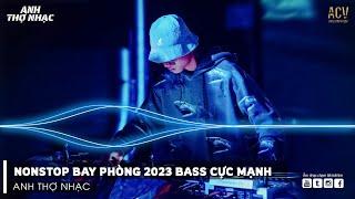 NONSTOP BAY PHÒNG 2023 BASS CỰC MẠNH - FULL SÉT TẨM ĐÁ HOT TIKTOK 2023 - NONSTOP VIỆT MIX DJ 2023