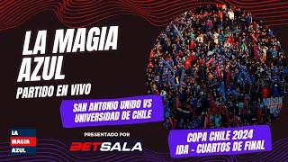 La Magia Azul | EN VIVO | San Antonio Unido vs Universidad de Chile | Cuartos ida - Copa Chile 2024