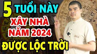 5 Tuổi Này Cứ Xây Nhà Năm 2024 Sẽ Được HƯỞNG LỘC TRỜI BAN Giàu Sang Vô Đối, Cả Đời Phú Quý Bình An