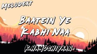 BAATEIN YE KABHI NAA Lyrics | KHAMOSHIYAAN | Melodext