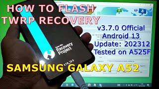 How to Flash TWRP Recovery v3.7.0 Official for Samsung Galaxy A52 Android 13 Update: 202312