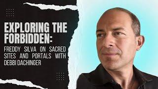 Exploring the Forbidden: FREDDY SILVA on Sacred Sites and Portals with Debbi Dachinger