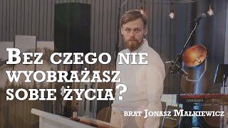 Bez czego nie wyobrażasz sobie życia? - brat Jonasz Małkiewicz - Nabożeństwo 21.07.24