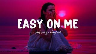 Easy On Me  Sad songs playlist that will make you cry ~ 𝐚 𝐥𝐚𝐭𝐞 𝐧𝐢𝐠𝐡𝐭 𝐩𝐥𝐚𝐲𝐥𝐢𝐬𝐭 𝐟𝐨𝐫 𝐛𝐫𝐨𝐤𝐞𝐧 𝐡𝐞𝐚𝐫𝐭𝐬