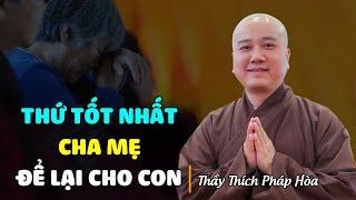 Thứ tốt nhất Cha Mẹ nên để lại cho con cái ? Thầy Thích Pháp Hòa