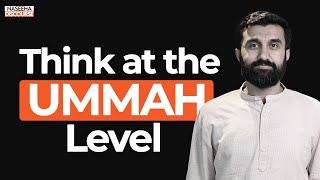 Think at the UMMAH Level | Dr. Uthman Badar | Naseeha Discourse