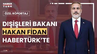 Dışişleri Bakanı Hakan Fidan, Habertürk'te Sena Alkan'ın sorularını yanıtlıyor