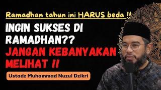 INGIN SUKSES DI RAMADHAN TAHUN INI ?. JANGAN KEBANYAKAN MELIHAT !! - USTADZ MUHAMMAD NUZUL DZIKRI