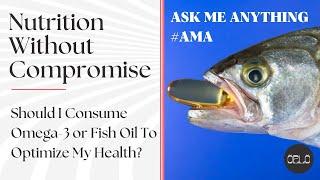 Ask Me Anything #:AMA Should I Consume Omega-3 or Fish Oil To Optimize My Health?