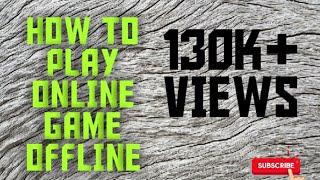 How to play online games offline