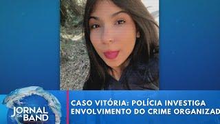 Caso Vitória: polícia investiga envolvimento do crime organizado | Jornal da Band